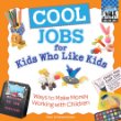 Cool jobs for kids who like kids : ways to make money working with children