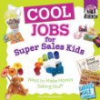 Cool jobs for super sales kids : ways to make money selling stuff