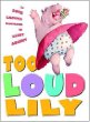 Too loud Lily / by Sofie Laguna ; illustrated by Kerry Argent.